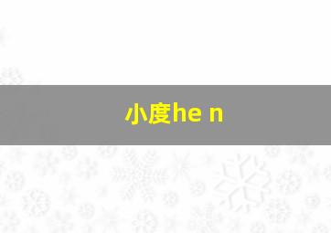 小度he n